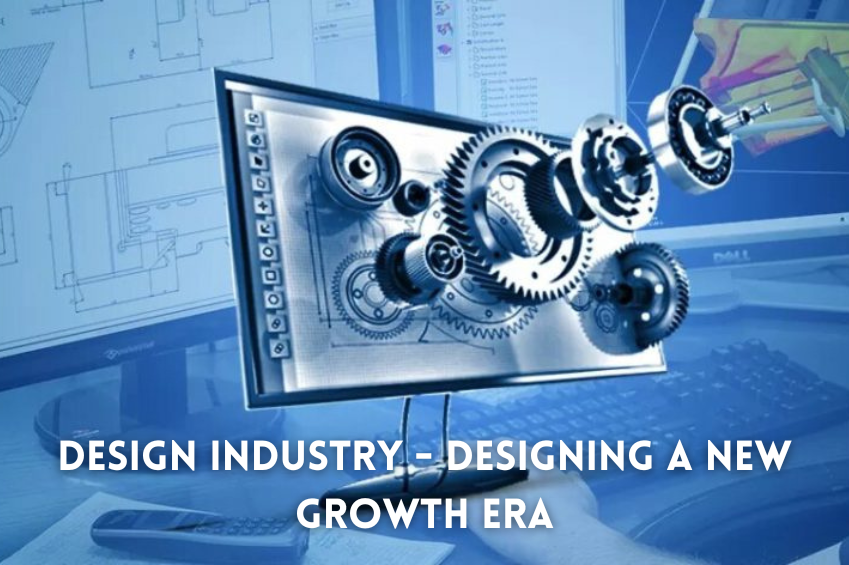 Design Industry - Designing a New Growth ERA